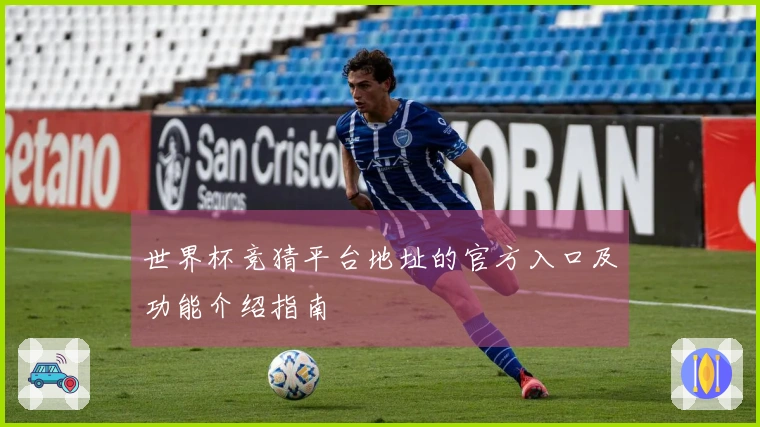 世界杯竞猜平台地址的官方入口及功能介绍指南